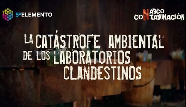 Narco-contaminación, la catástrofe ambiental de los laboratorios clandestinos