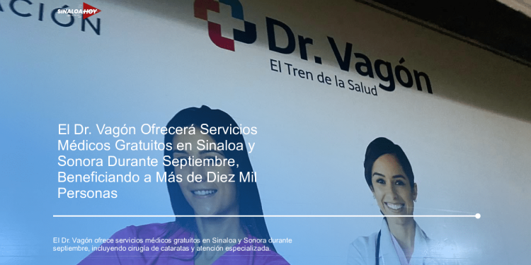 El Dr. Vagón Ofrecerá Servicios Médicos Gratuitos en Sinaloa y Sonora Durante Septiembre, Beneficiando a Más de Diez Mil Personas