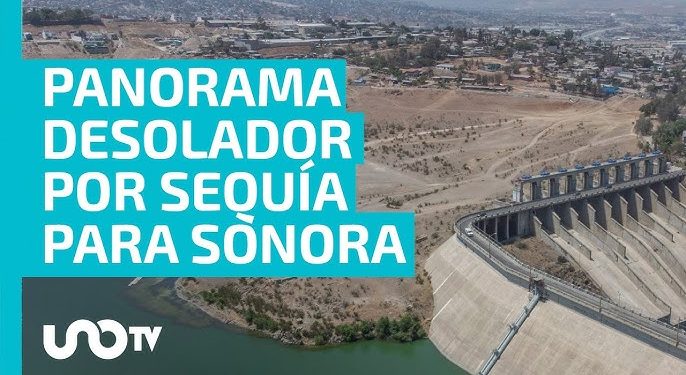 Sonora: presas vacías y el rostro de la sequía