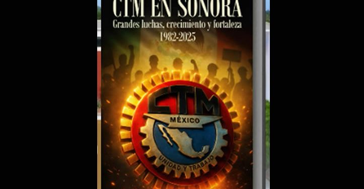 CTM Sonora presenta el libro “Sindicalismo de la CTM en Sonora. Grandes luchas, crecimiento y fortaleza (1982–2025)”.