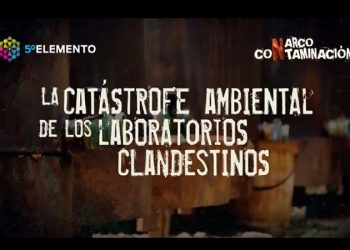 Narco-contaminación, la catástrofe ambiental de los laboratorios clandestinos