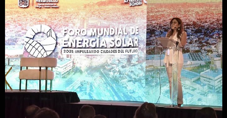 Inauguran Cuarta edición Foro Mundial de Energía Solar 2025 organizado por el Gobierno Municipal de Hermosillo