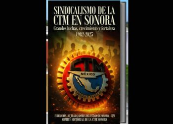 CTM Sonora presenta el libro “Sindicalismo de la CTM en Sonora. Grandes luchas, crecimiento y fortaleza (1982–2025)”.